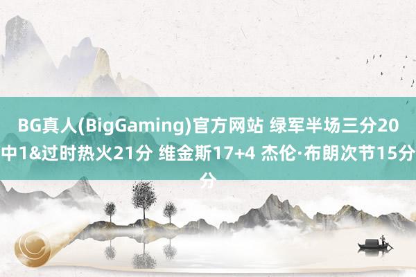 BG真人(BigGaming)官方网站 绿军半场三分20中1&过时热火21分 维金斯17+4 杰伦·布朗次节15分