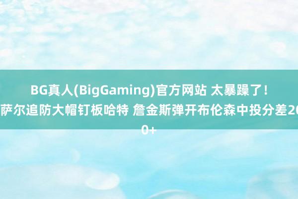 BG真人(BigGaming)官方网站 太暴躁了！奥萨尔追防大帽钉板哈特 詹金斯弹开布伦森中投分差20+