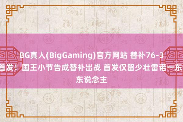 BG真人(BigGaming)官方网站 替补76-35两倍首发！国王小节告成替补出战 首发仅留少壮雷诺一东说念主