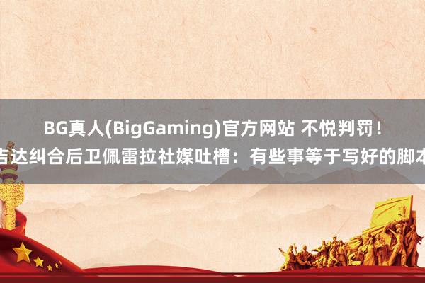 BG真人(BigGaming)官方网站 不悦判罚！吉达纠合后卫佩雷拉社媒吐槽：有些事等于写好的脚本