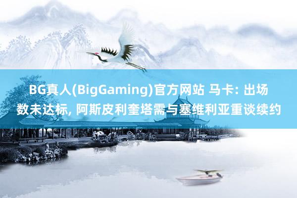 BG真人(BigGaming)官方网站 马卡: 出场数未达标, 阿斯皮利奎塔需与塞维利亚重谈续约