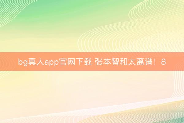 bg真人app官网下载 张本智和太离谱！8