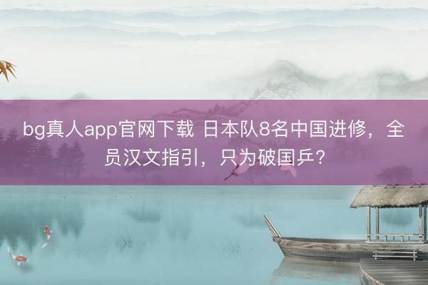 bg真人app官网下载 日本队8名中国进修，全员汉文指引，只为破国乒?