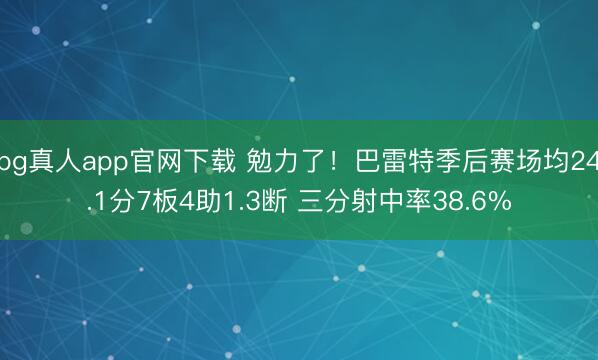 bg真人app官网下载 勉力了！巴雷特季后赛场均24.1分7板4助1.3断 三分射中率38.6%